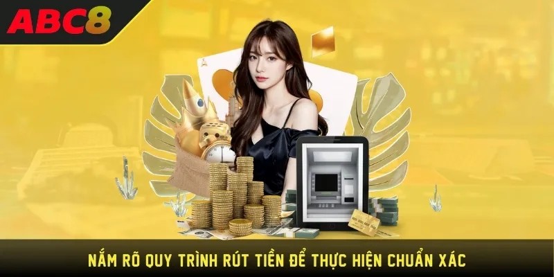 Nắm rõ quy trình rút tiền để thực hiện chuẩn xác