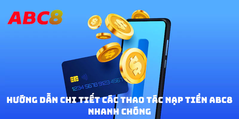 Hướng Dẫn Chi Tiết Các Thao Tác Nạp Tiền ABC8 Nhanh Chóng