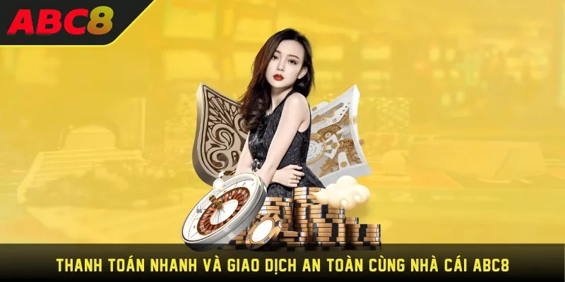 Thanh toán nhanh và giao dịch an toàn cùng nhà cái ABC8